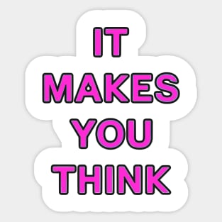 IT MAKES YOU THINK Sticker